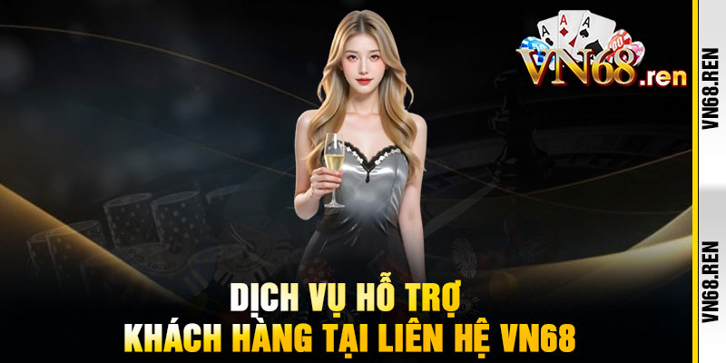 Liên Hệ VN68 - Hỗ Trợ 24/7, Giải Đáp Siêu Tốc 1 Dịch vụ hỗ trợ khách hàng tại Liên Hệ VN68