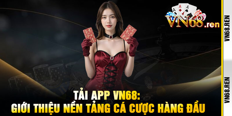 Tải App VN68 – Chạm một lần, trúng lớn mỗi ngày 2 Tải App VN68: Giới thiệu nền tảng cá cược hàng đầu