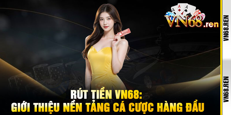 Rút Tiền VN68 – Tốc độ thần tốc, nhận tiền trong tích tắc 2 Rút Tiền VN68: Giới thiệu nền tảng cá cược hàng đầu