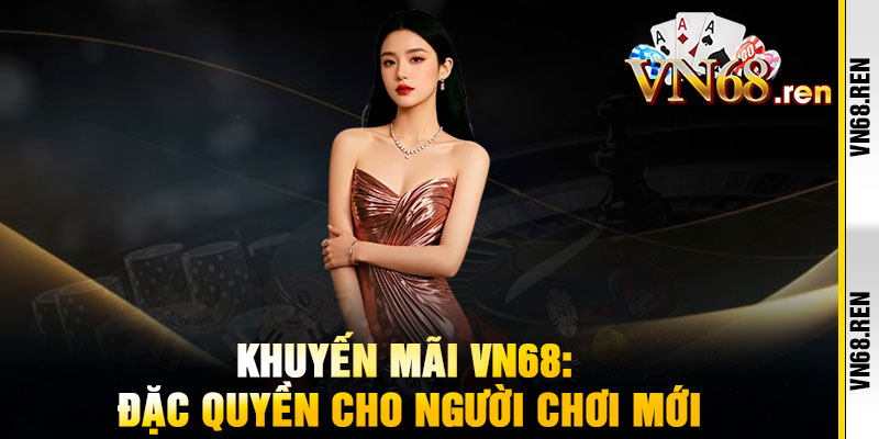 Khuyến mãi VN68 – Ưu đãi bùng nổ, thưởng lớn không giới hạn 2 Khuyến mãi VN68: Đặc quyền cho người chơi mới