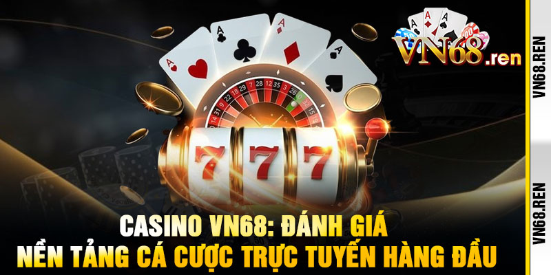 Casino VN68 - Sòng bài đẳng cấp quốc tế, dealer xinh như người mẫu 1 Casino VN68: Đánh Giá Nền Tảng Cá Cược Trực Tuyến Hàng Đầu