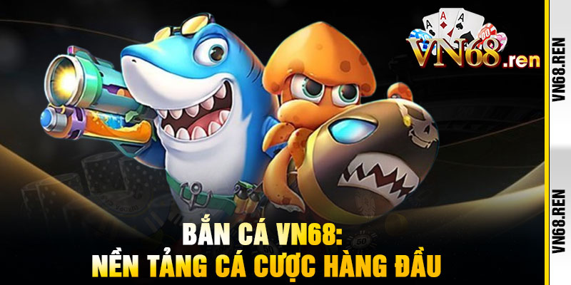 Bắn Cá VN68 - Phóng lao trúng đích, rinh vàng SỐC, nổ hũ liên tục 1 Bắn Cá VN68: Nền Tảng Cá Cược Hàng Đầu