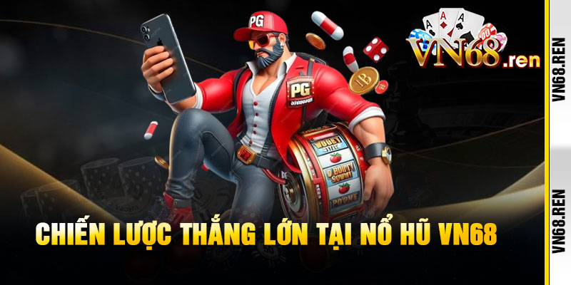 Nổ Hũ VN68 - Quay Là Bùng Tiền, JACKPOT X2 Đổi Đời Trong Tíc Tắc 2 Chiến lược thắng lớn tại Nổ Hũ VN68