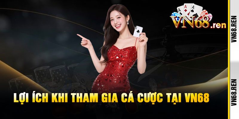 Đăng ký VN68 – Mở khóa thế giới giải trí, nhận ưu đãi cực đỉnh 3 Lợi ích khi tham gia cá cược tại VN68