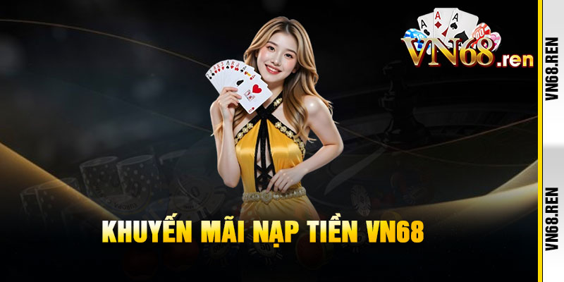 Nạp tiền VN68 – Giao dịch siêu tốc, chơi cực đã, thắng cực lớn 3 Khuyến mãi nạp tiền VN68
