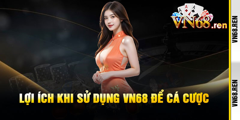 Giới Thiệu VN68 - Đế Chế Cá Cược Đỉnh Cao, Nơi Niềm Tin Tỏa Sáng 2 Lợi Ích Khi Sử Dụng VN68 Để Cá Cược