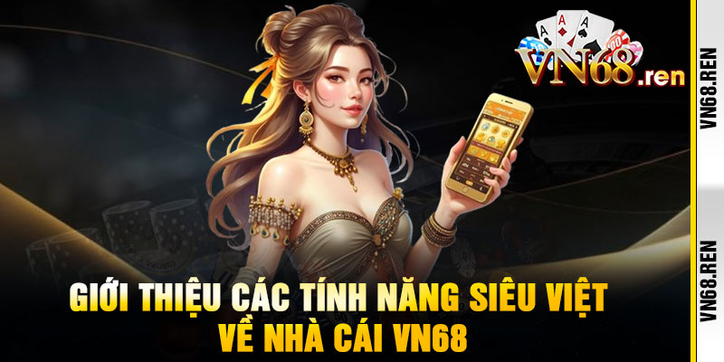VN68 - Link Vào Chính Thức VN68.COM Nhận Code 168K 12 Giới thiệu các tính năng siêu việt về nhà cái vn68