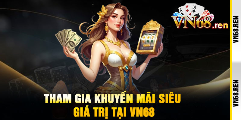 VN68 - Link Vào Chính Thức VN68.COM Nhận Code 168K 13 Tham gia khuyến mãi siêu giá trị tại vn68